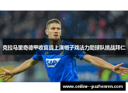 克拉马里奇德甲收官战上演帽子戏法力助球队挑战拜仁